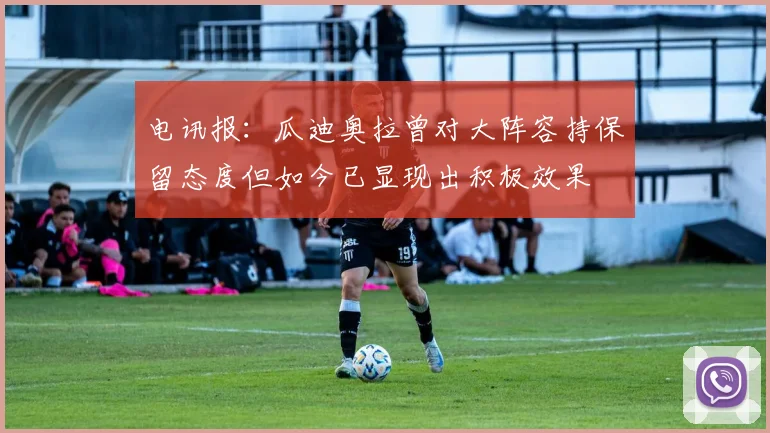 电讯报：瓜迪奥拉曾对大阵容持保留态度但如今已显现出积极效果