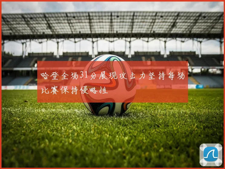 哈登全场31分展现攻击力坚持每场比赛保持侵略性